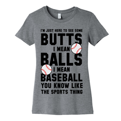 i'm Just Here To See Some Butts, I Mean Balls, I Mean Baseball Womens T-Shirt