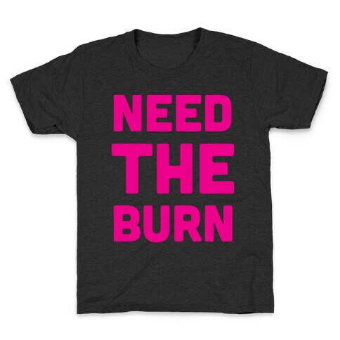 Need The Burn Kids T-Shirt