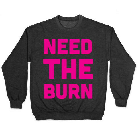 Need The Burn Pullover