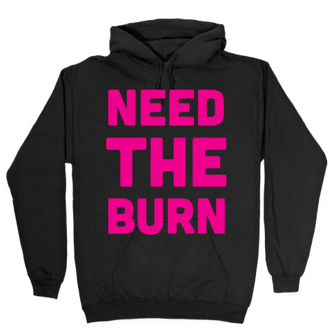 Need The Burn Hooded Sweatshirt