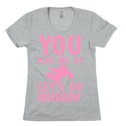 You Had Me At Let's Go Muddin' Womens T-Shirt