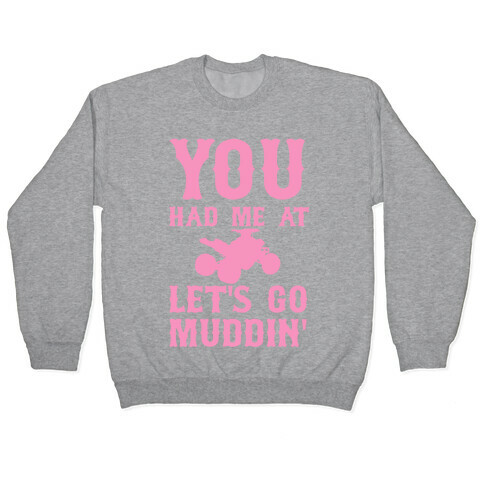 You Had Me At Let's Go Muddin' Pullover