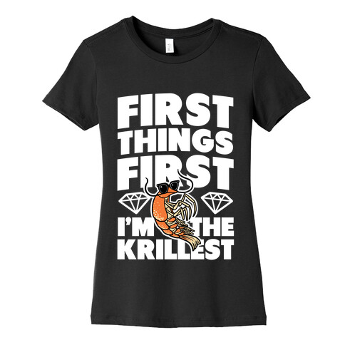 First Things First, I'm the Krillest Womens T-Shirt