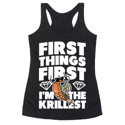 First Things First, I'm the Krillest Racerback Tank Top