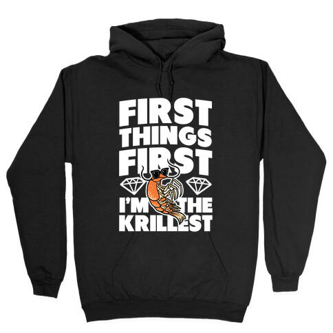 First Things First, I'm the Krillest Hooded Sweatshirt