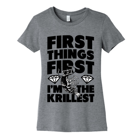 First Things First, I'm the Krillest Womens T-Shirt