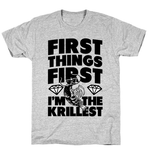 First Things First, I'm the Krillest T-Shirt