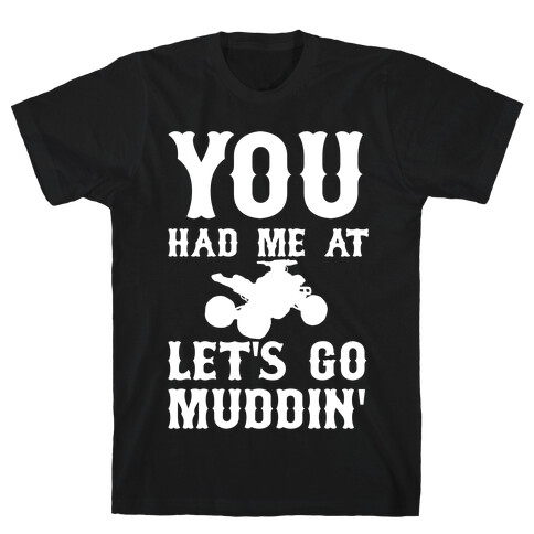 You Had Me At Let's Go Muddin' T-Shirt
