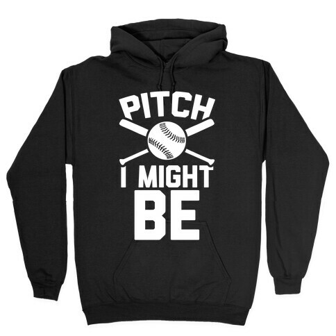 Pitch I Might Be Hooded Sweatshirt