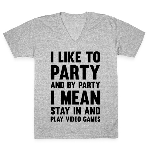 I Like To Party And By Party I Mean Stay In And Play Video Games V-Neck Tee Shirt