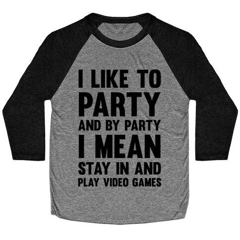 I Like To Party And By Party I Mean Stay In And Play Video Games Baseball Tee