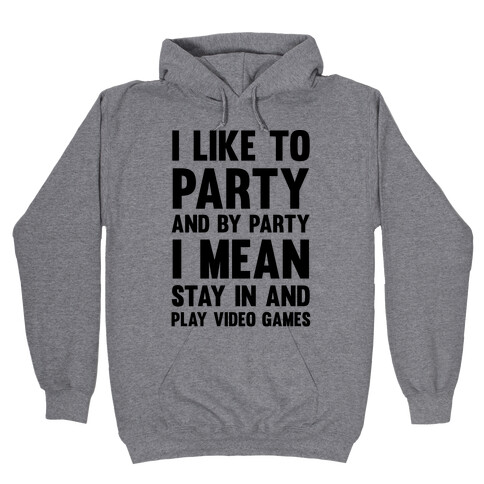 I Like To Party And By Party I Mean Stay In And Play Video Games Hooded Sweatshirt