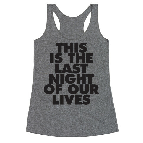 This Is The Last Night Of Our Lives (Tank) Racerback Tank Top