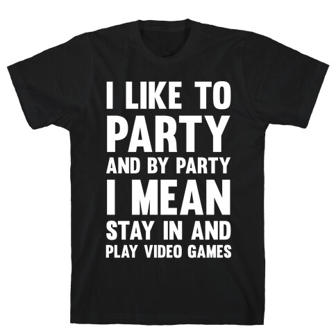 I Like To Party And By Party I Mean Stay In And Play Video Games T-Shirt