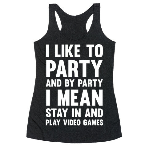 I Like To Party And By Party I Mean Stay In And Play Video Games Racerback Tank Top