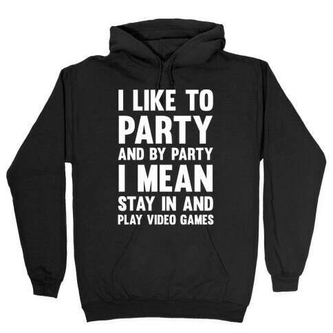 I Like To Party And By Party I Mean Stay In And Play Video Games Hooded Sweatshirt