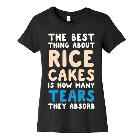 The Best Thing About Rice Cakes Is How Many Tears They Absorb Womens T-Shirt