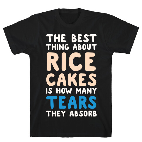 The Best Thing About Rice Cakes Is How Many Tears They Absorb T-Shirt