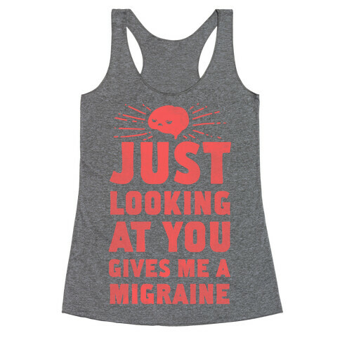 Just Looking at You Gives me a Migraine Racerback Tank Top