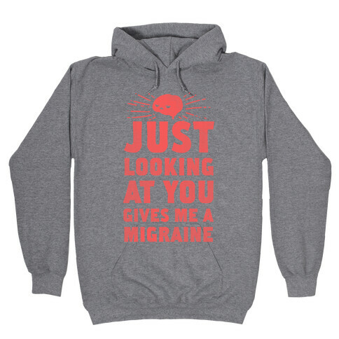 Just Looking at You Gives me a Migraine Hooded Sweatshirt