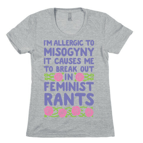 Misogyny Causes Me To Break Out In Feminist Rants Womens T-Shirt