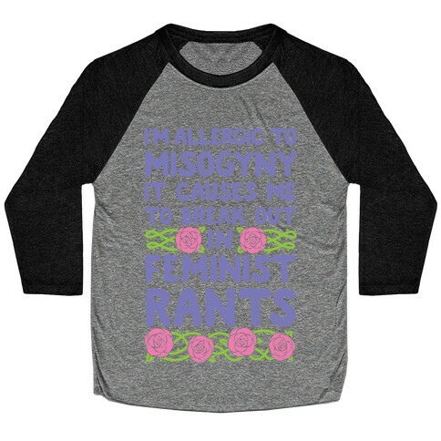 Misogyny Causes Me To Break Out In Feminist Rants Baseball Tee