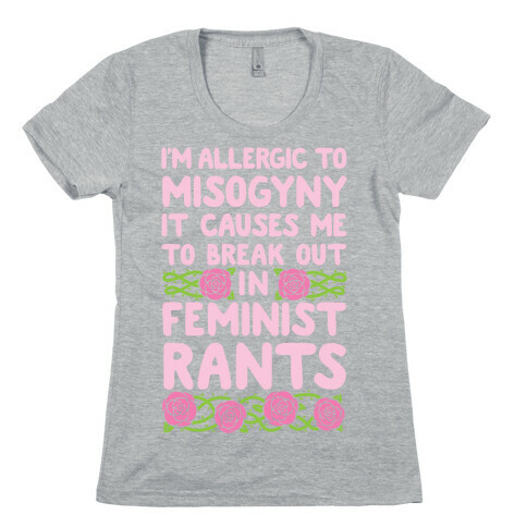 Misogyny Causes Me To Break Out In Feminist Rants Womens T-Shirt