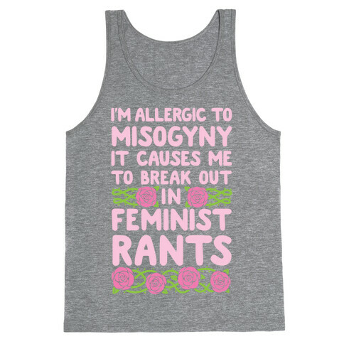 Misogyny Causes Me To Break Out In Feminist Rants Tank Top