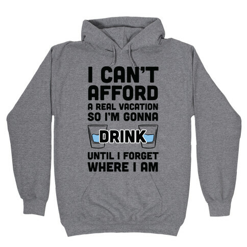 I Can't Afford A Real Vacation So I'm Gonna Get Drunk Hooded Sweatshirt