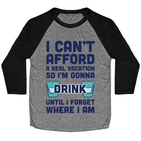 I Can't Afford A Real Vacation So I'm Gonna Get Drunk Baseball Tee