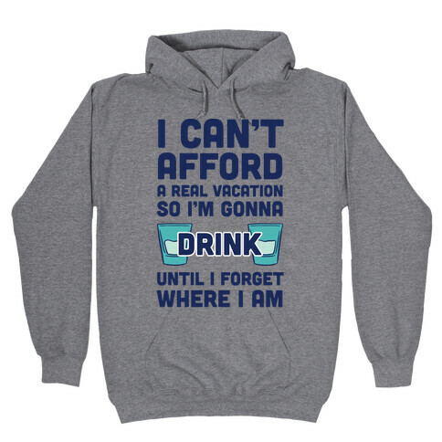 I Can't Afford A Real Vacation So I'm Gonna Get Drunk Hooded Sweatshirt