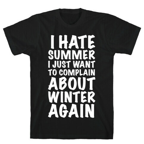 I Hate Summer I Want To Complain About Winter Again T-Shirt