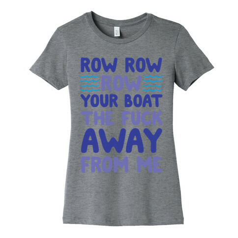 Row Row Row Your Boat The F*** Away From Me Womens T-Shirt