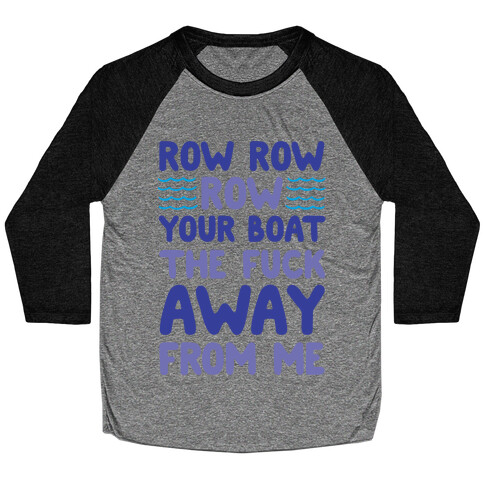 Row Row Row Your Boat The F*** Away From Me Baseball Tee