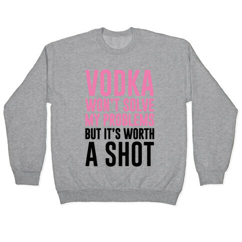 Vodka Is Worth A Shot Pullover