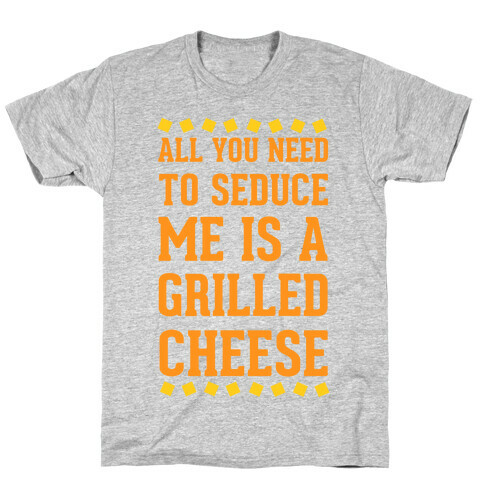 All You Need to Seduce Me is a Grilled Cheese T-Shirt