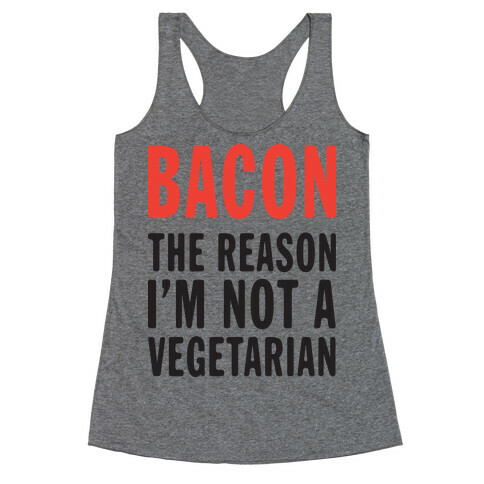 Bacon The Reason I'm Not A Vegetarian (Tank) Racerback Tank Top