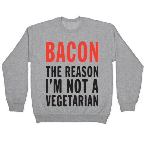 Bacon The Reason I'm Not A Vegetarian (Tank) Pullover
