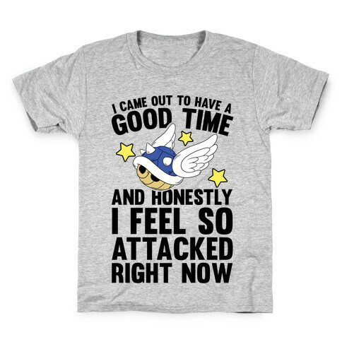 I Came Out To Have A Good Time And Honestly I Feel So Attacked Right Now Kids T-Shirt