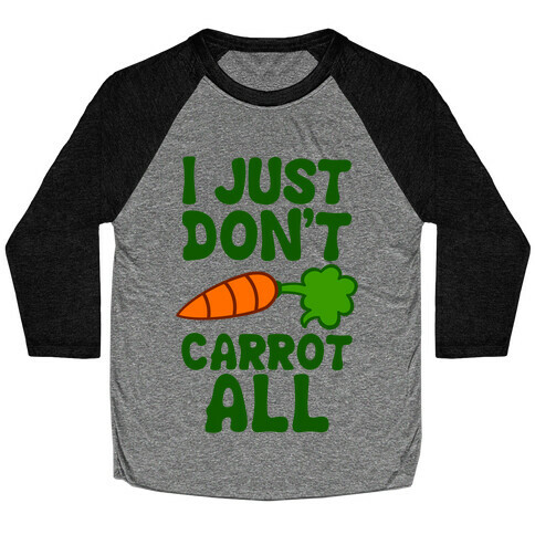 I Just Don't Carrot All Baseball Tee