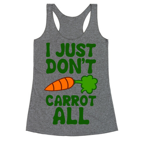 I Just Don't Carrot All Racerback Tank Top