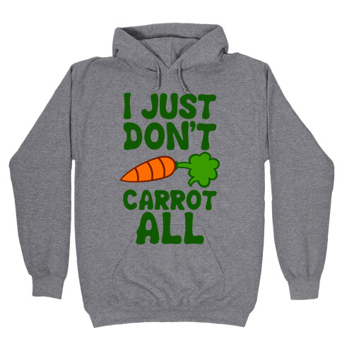 I Just Don't Carrot All Hooded Sweatshirt