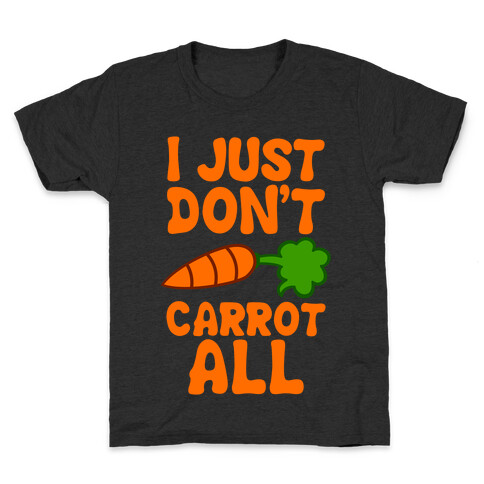 I Just Don't Carrot All Kids T-Shirt