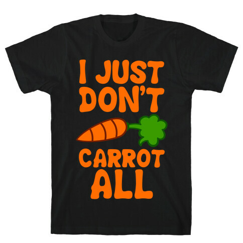 I Just Don't Carrot All T-Shirt