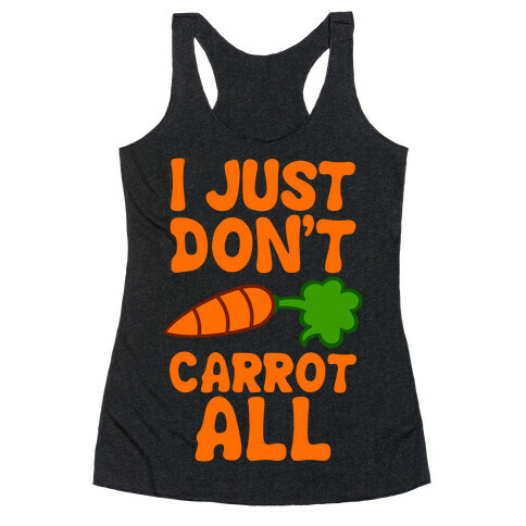 I Just Don't Carrot All Racerback Tank Top