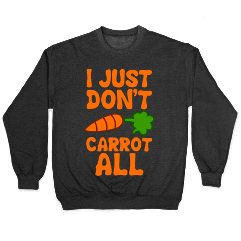 I Just Don't Carrot All Pullover