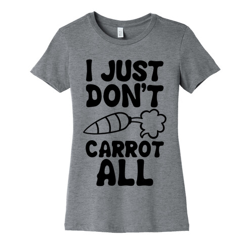 I Just Don't Carrot All Womens T-Shirt