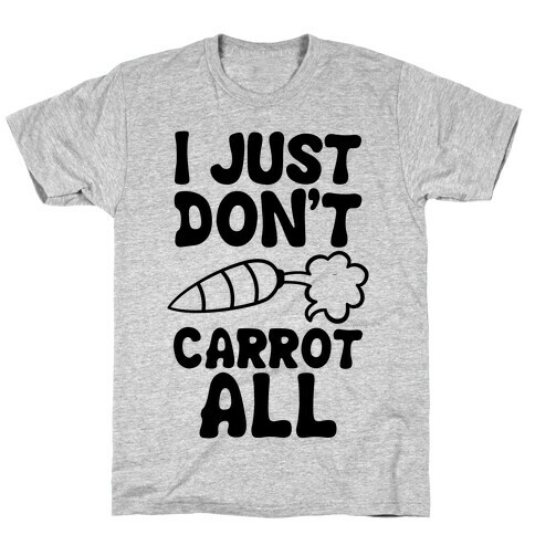 I Just Don't Carrot All T-Shirt