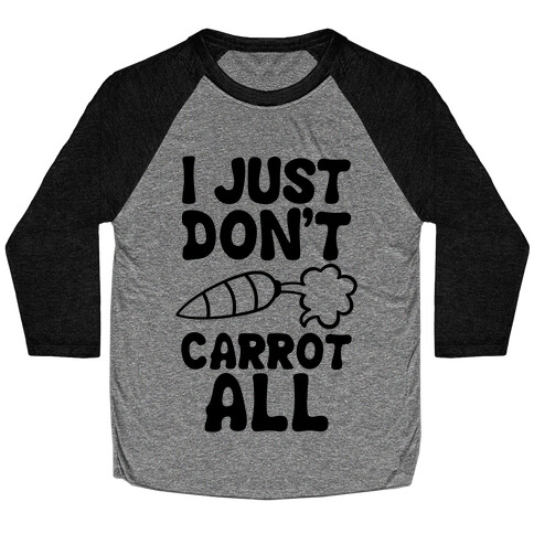 I Just Don't Carrot All Baseball Tee