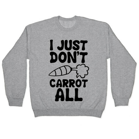 I Just Don't Carrot All Pullover